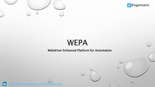 WEPA
Webdriver Enhanced Platform for Automation
@vgpmiami
http://www.linkedin.com/in/freddyvega
 
