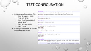TEST CONFIGURATION
• INI type configuration files
• Test Browsers (FFX,
CHR, IE, SFR)
• Test Platforms (Win7,
Win8, MAC)
• Test Information
• Test Data
• Configuration File is loaded
when the test runs
 