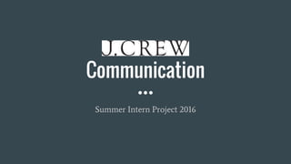 Communication
Summer Intern Project 2016
 