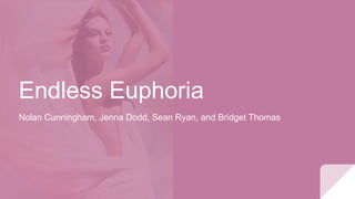 Nolan Cunningham, Jenna Dodd, Sean Ryan, and Bridget Thomas
Endless Euphoria
 
