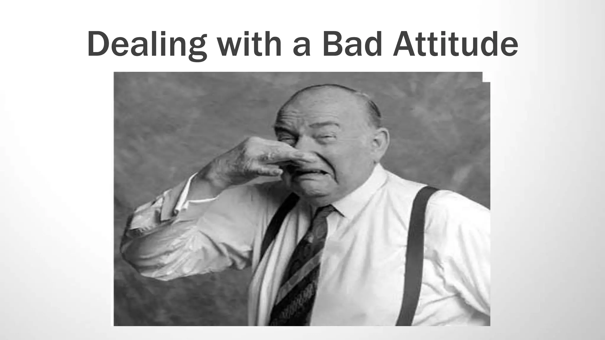 Dealing with a Bad Attitude
 