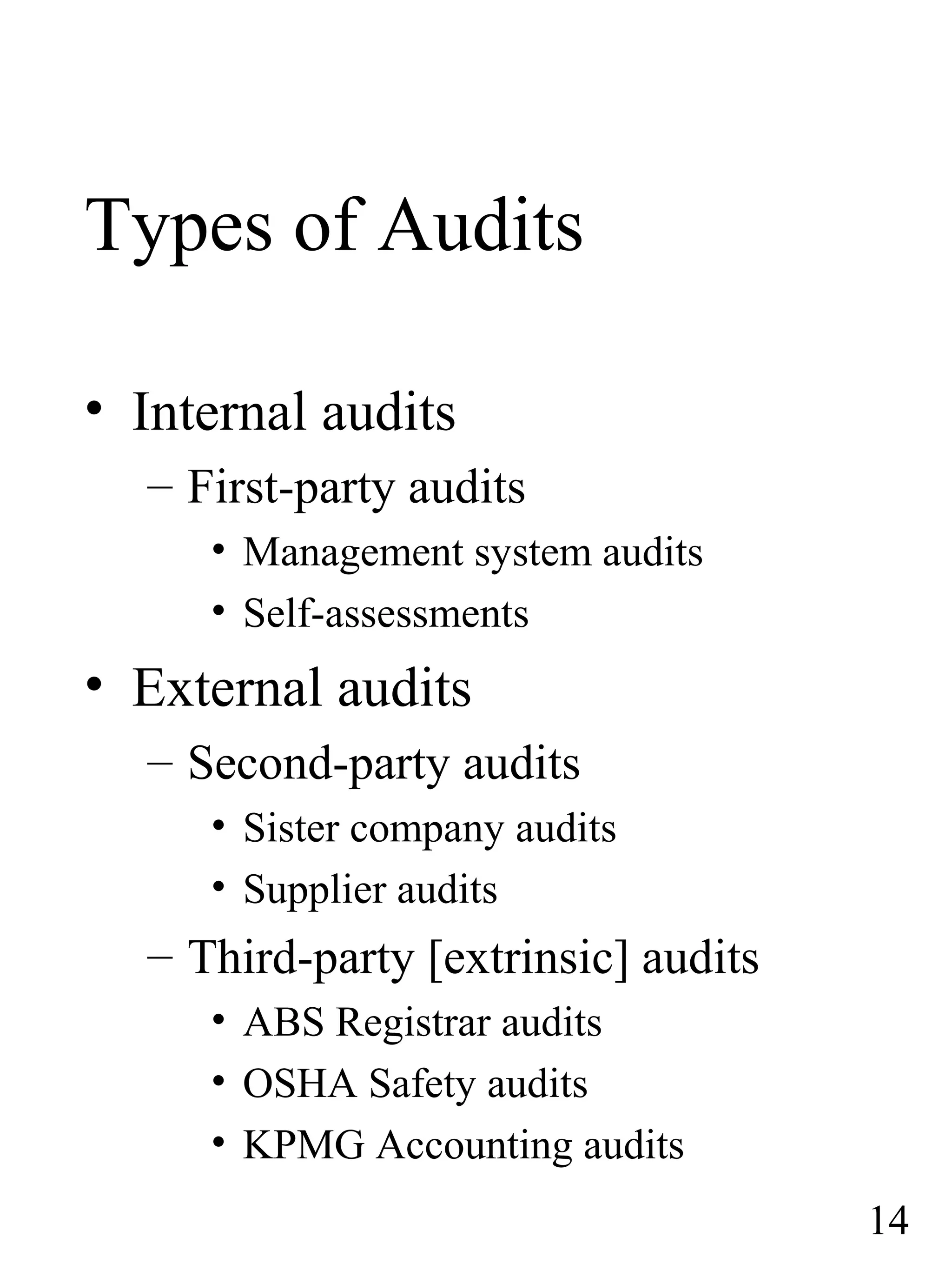 Types of Audits
• Internal audits
– First-party audits
• Management system audits
• Self-assessments
• External audits
– Second-party audits
• Sister company audits
• Supplier audits
– Third-party [extrinsic] audits
• ABS Registrar audits
• OSHA Safety audits
• KPMG Accounting audits
14
 