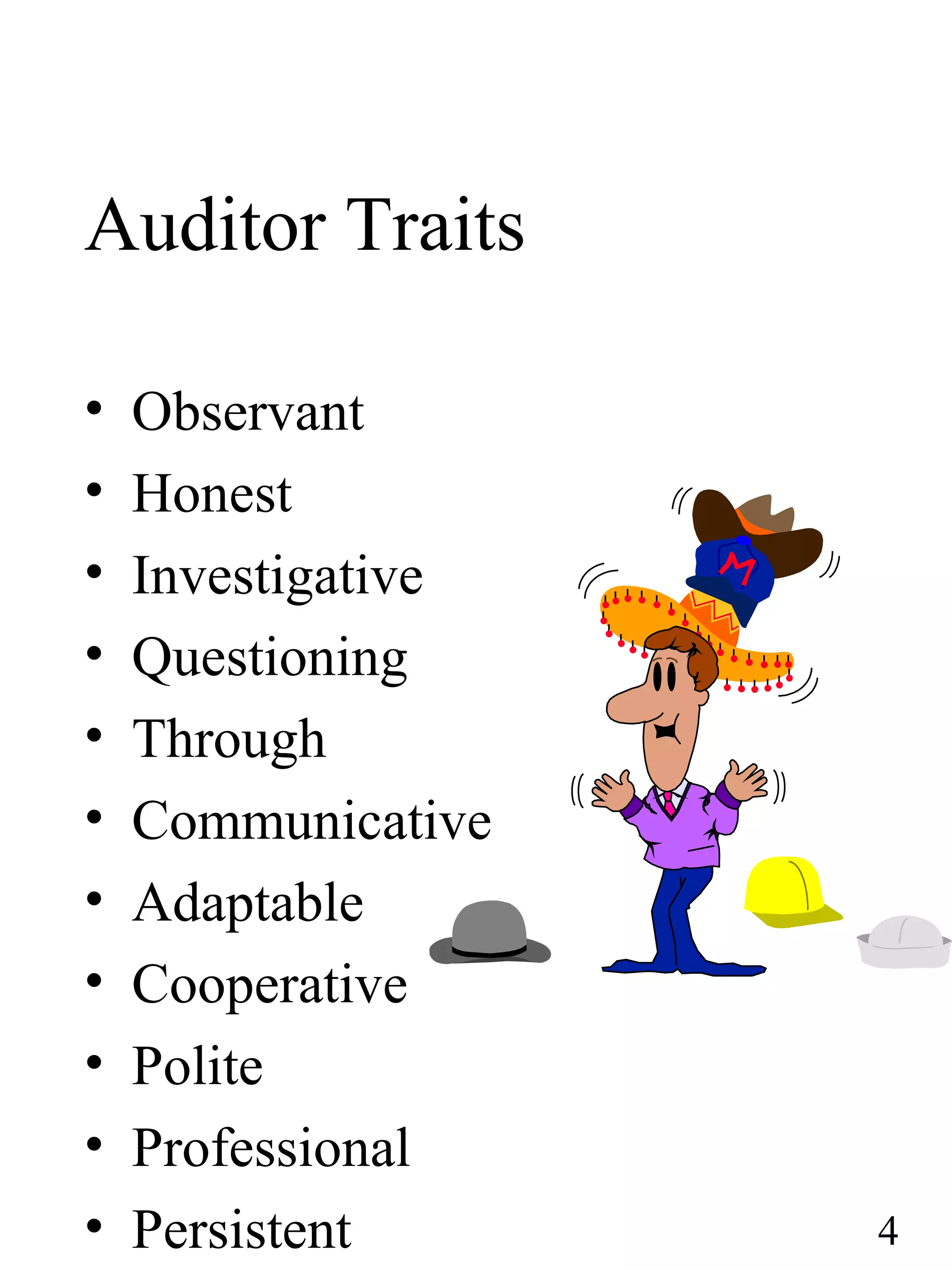 Auditor Traits
• Observant
• Honest
• Investigative
• Questioning
• Through
• Communicative
• Adaptable
• Cooperative
• Polite
• Professional
• Persistent 4
 