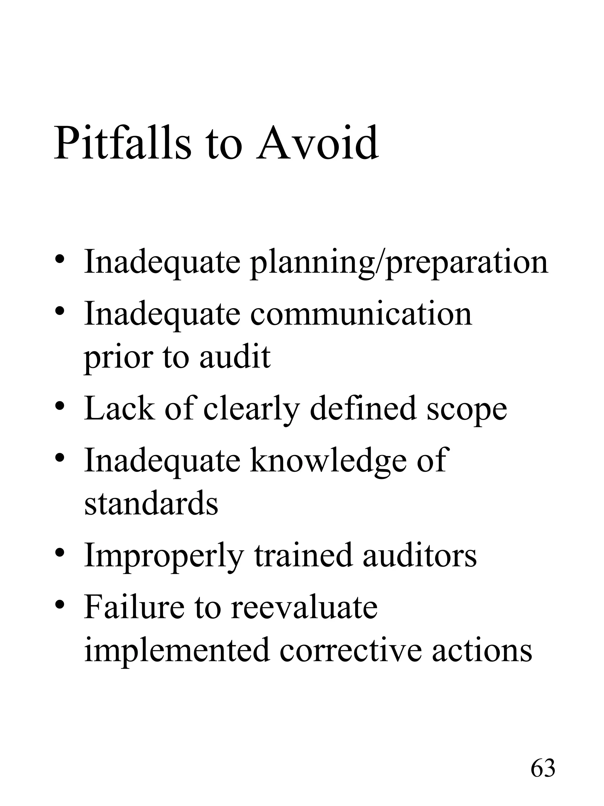Pitfalls to Avoid
• Inadequate planning/preparation
• Inadequate communication
prior to audit
• Lack of clearly defined scope
• Inadequate knowledge of
standards
• Improperly trained auditors
• Failure to reevaluate
implemented corrective actions
63
 