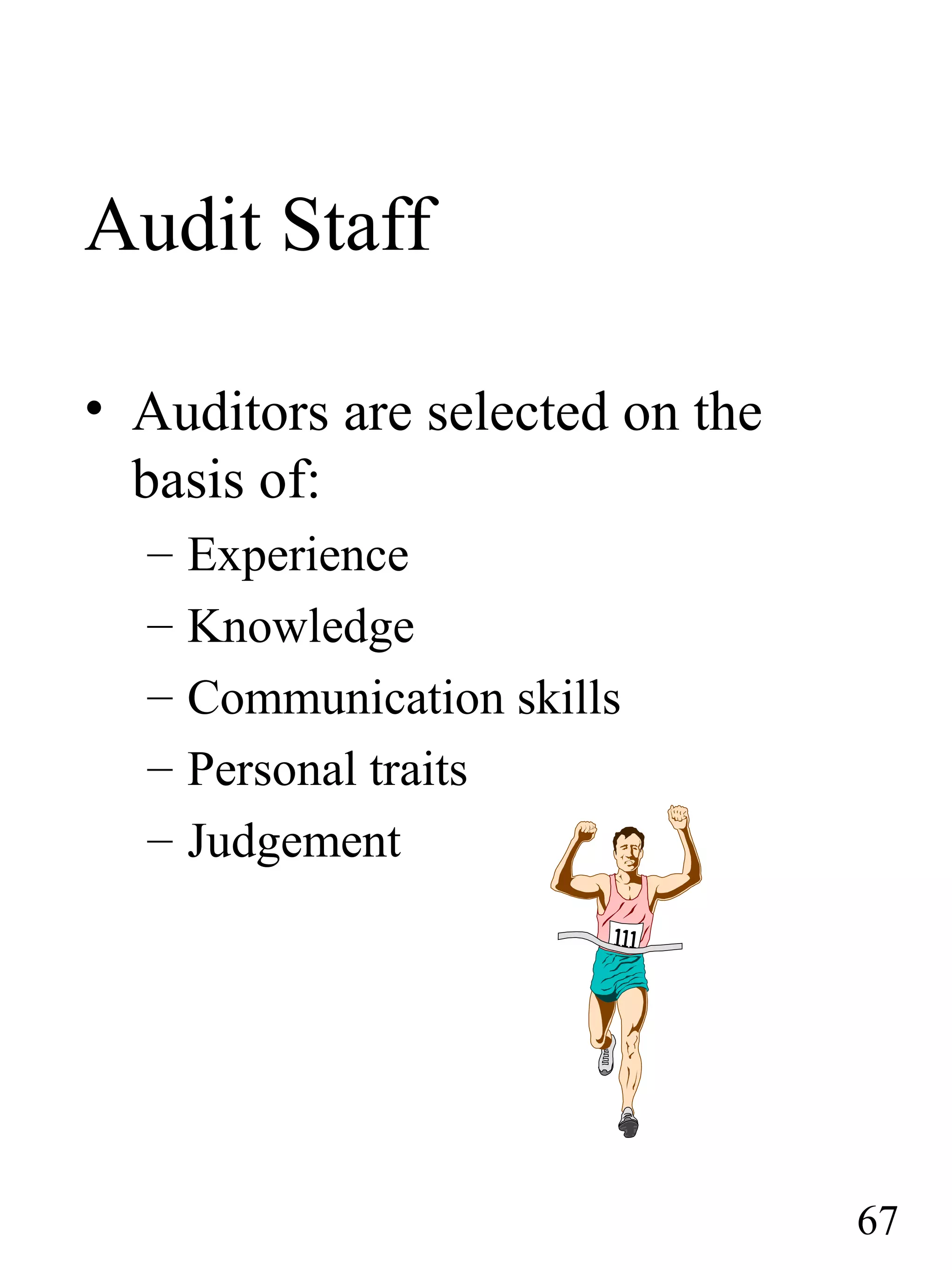 Audit Staff
• Auditors are selected on the
basis of:
– Experience
– Knowledge
– Communication skills
– Personal traits
– Judgement
67
 