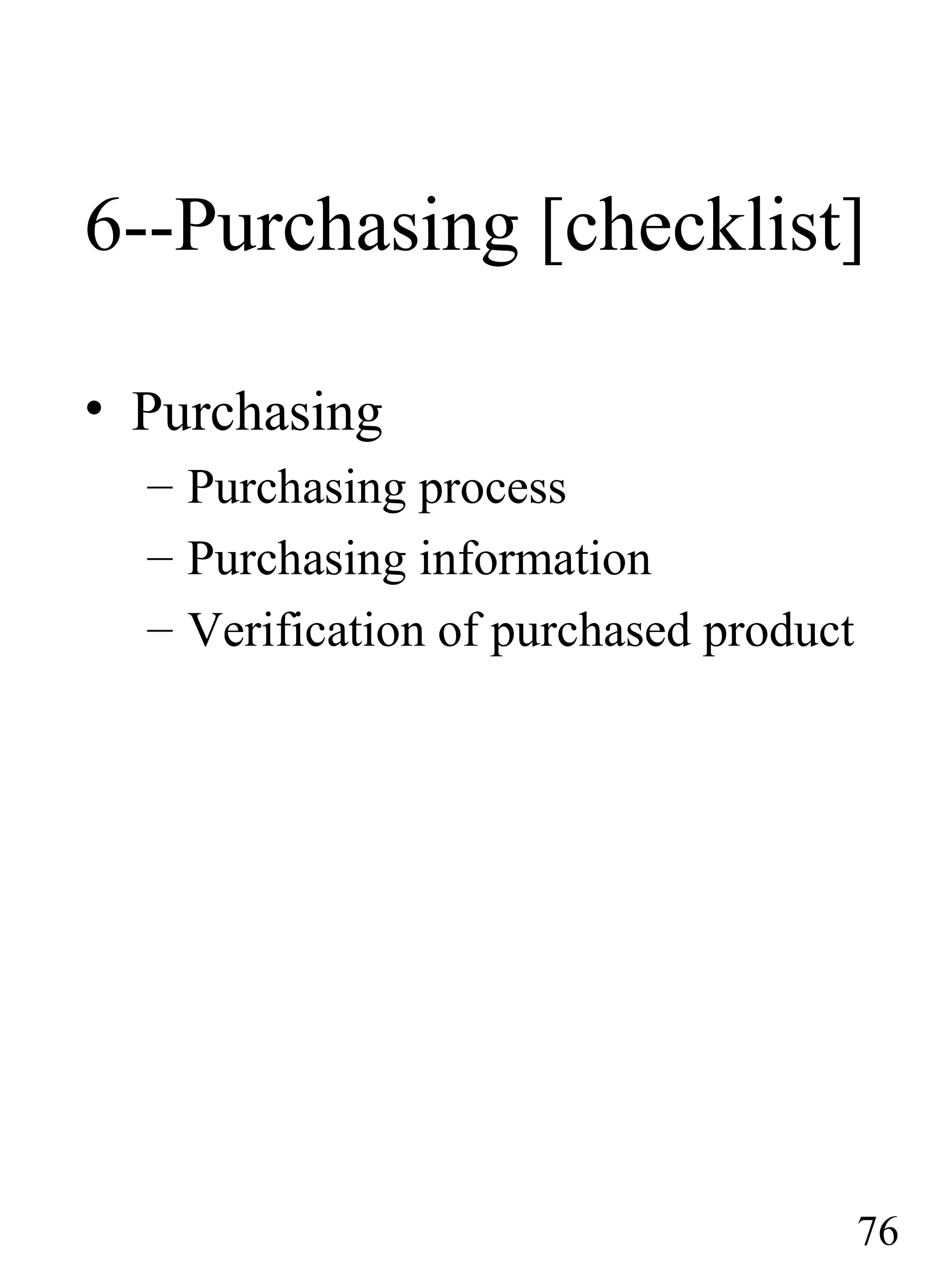 6--Purchasing [checklist]
• Purchasing
– Purchasing process
– Purchasing information
– Verification of purchased product
76
 