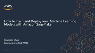 © 2020, Amazon Web Services, Inc. or its Affiliates. All rights reserved. Amazon Confidential and Trademark.
Kwunhok Chan
Solutions Architect, AWS
How to Train and Deploy your Machine Learning
Models with Amazon SageMaker
 
