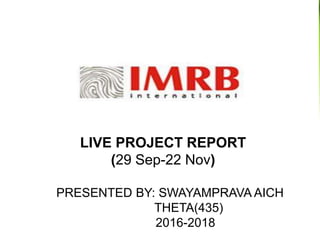 LIVE PROJECT REPORT
(29 Sep-22 Nov)
PRESENTED BY: SWAYAMPRAVA AICH
THETA(435)
2016-2018
 