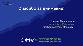 www.comagic.ru Страница
Спасибо за внимание!
Никита Стрельников
n.strelnikov@uiscom.ru
facebook.com/niki.strelnikov
www.comagic.ru
www.facebook.com/comagic.ru
 