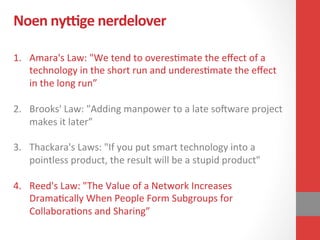 Noen	
  nybge	
  nerdelover	
  
1.  Amara's	
  Law:	
  "We	
  tend	
  to	
  overesTmate	
  the	
  eﬀect	
  of	
  a	
  
tec...