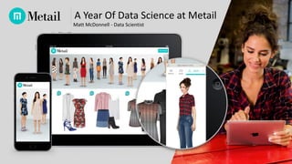 A Year Of Data Science at Metail
Matt McDonnell - Data Scientist
 