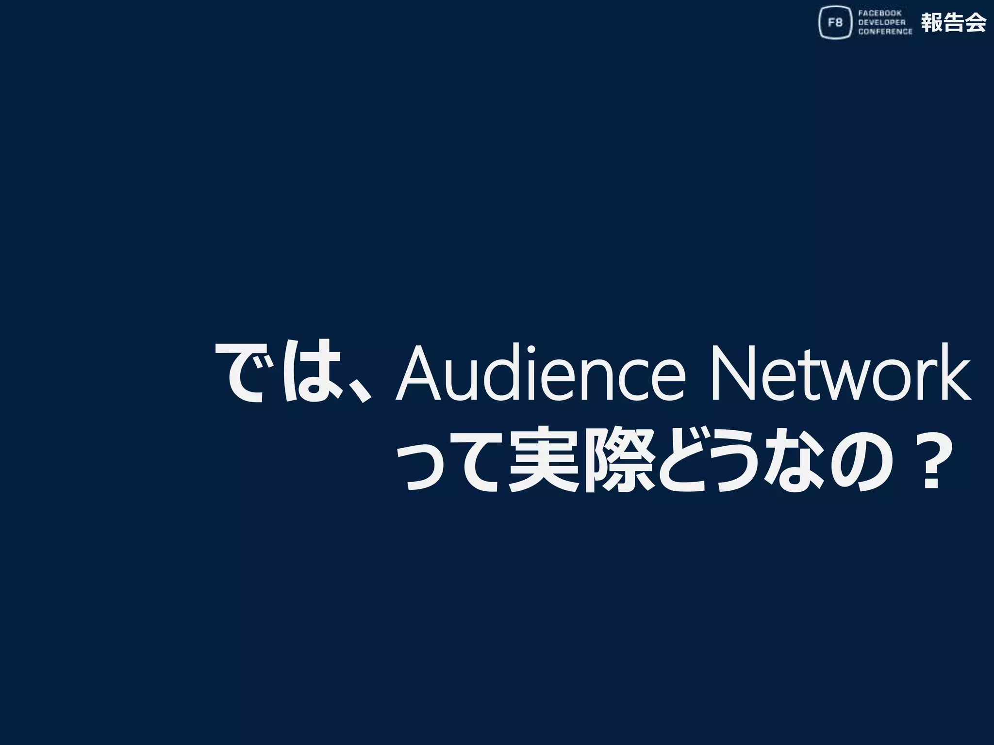 報告会
では、Audience Network
って実際どうなの？
 