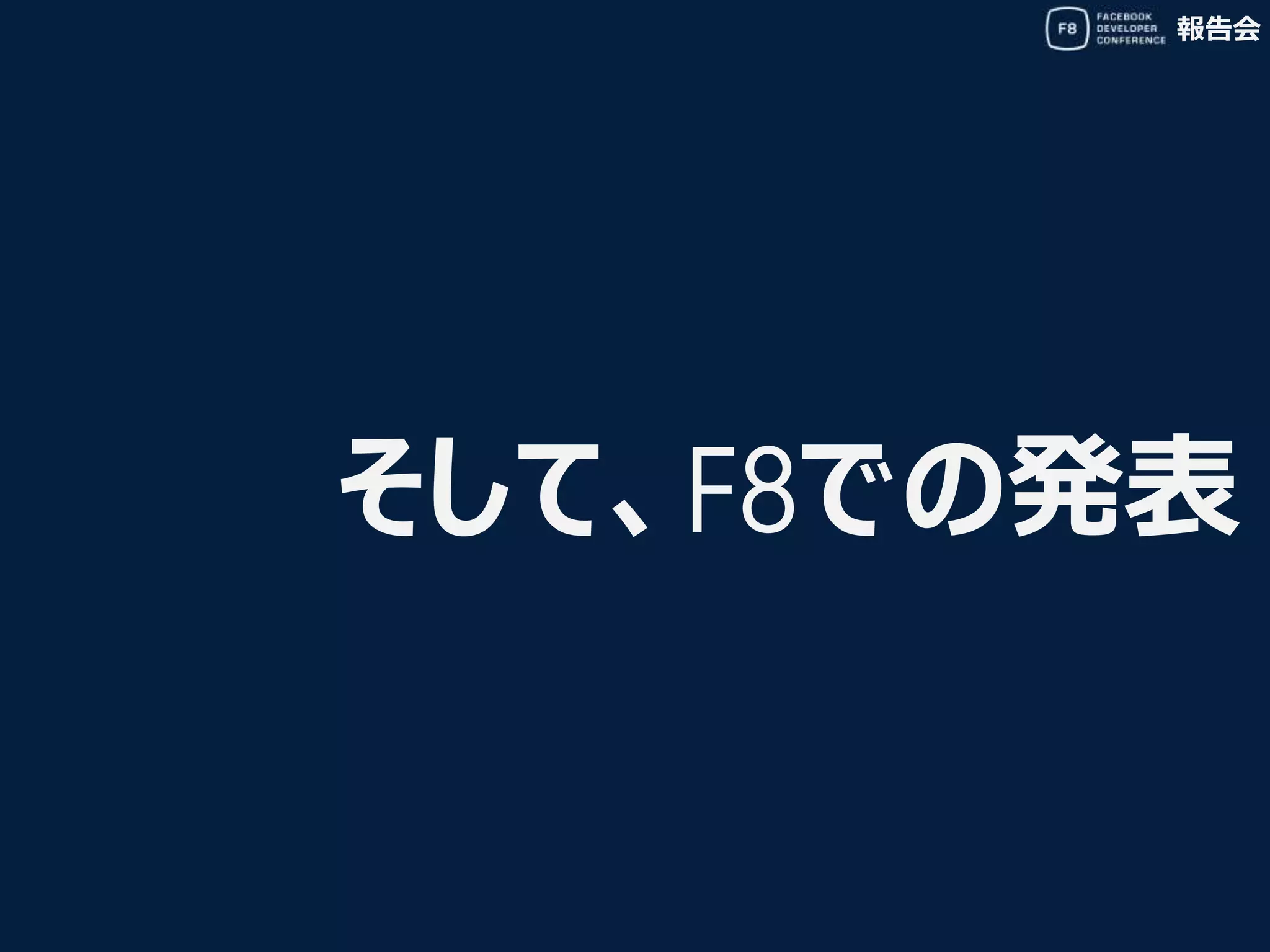 報告会
そして、F8での発表
 