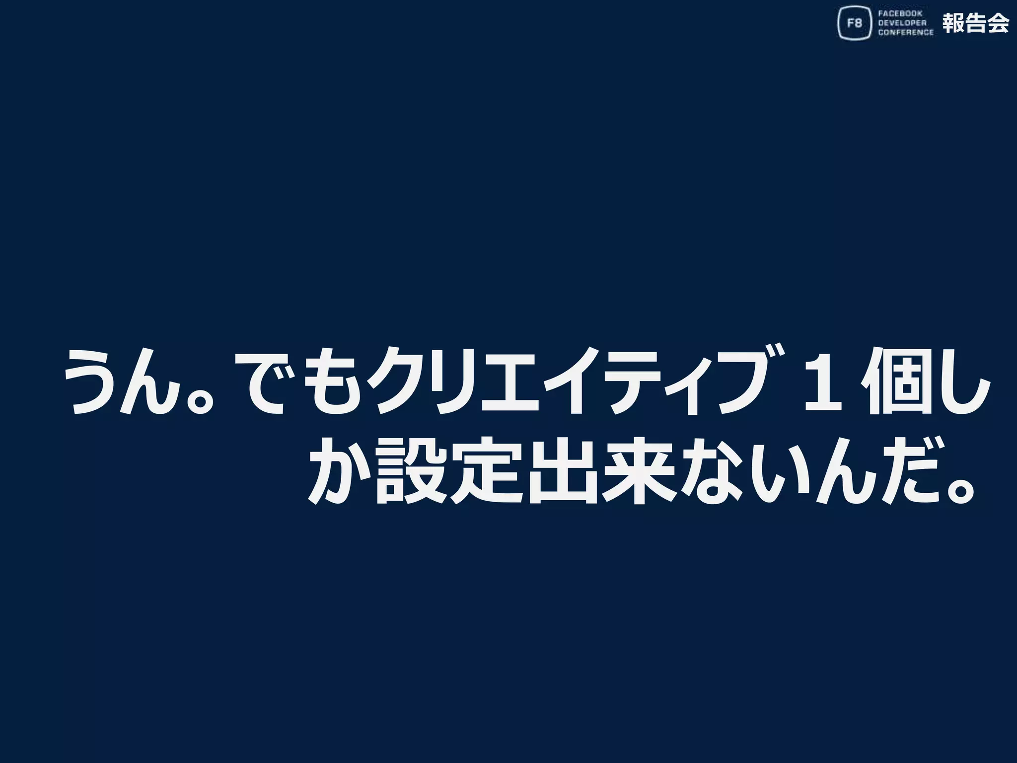 報告会
うん。でもクリエイティブ１個し
か設定出来ないんだ。
 