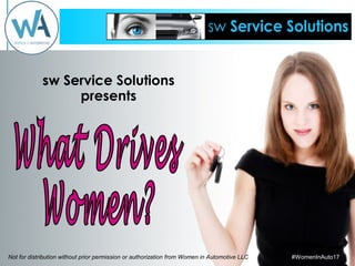 sw Service Solutions
presents
Not for distribution without prior permission or authorization from Women in Automotive LLC #WomenInAuto17
 
