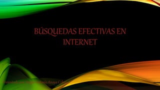BÚSQUEDAS EFECTIVAS EN
INTERNET
Presentado por: Sergio Antonio Anaya Cobos
 