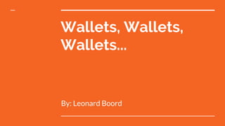 Wallets, Wallets,
Wallets...
By: Leonard Boord
 