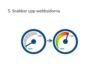 5. Snabbar upp webbsidorna
 