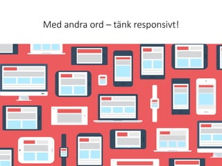 Med andra ord – tänk responsivt!
 