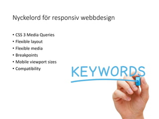 Nyckelord för responsiv webbdesign
• CSS 3 Media Queries
• Flexible layout
• Flexible media
• Breakpoints
• Mobile viewport sizes
• Compatibility
 