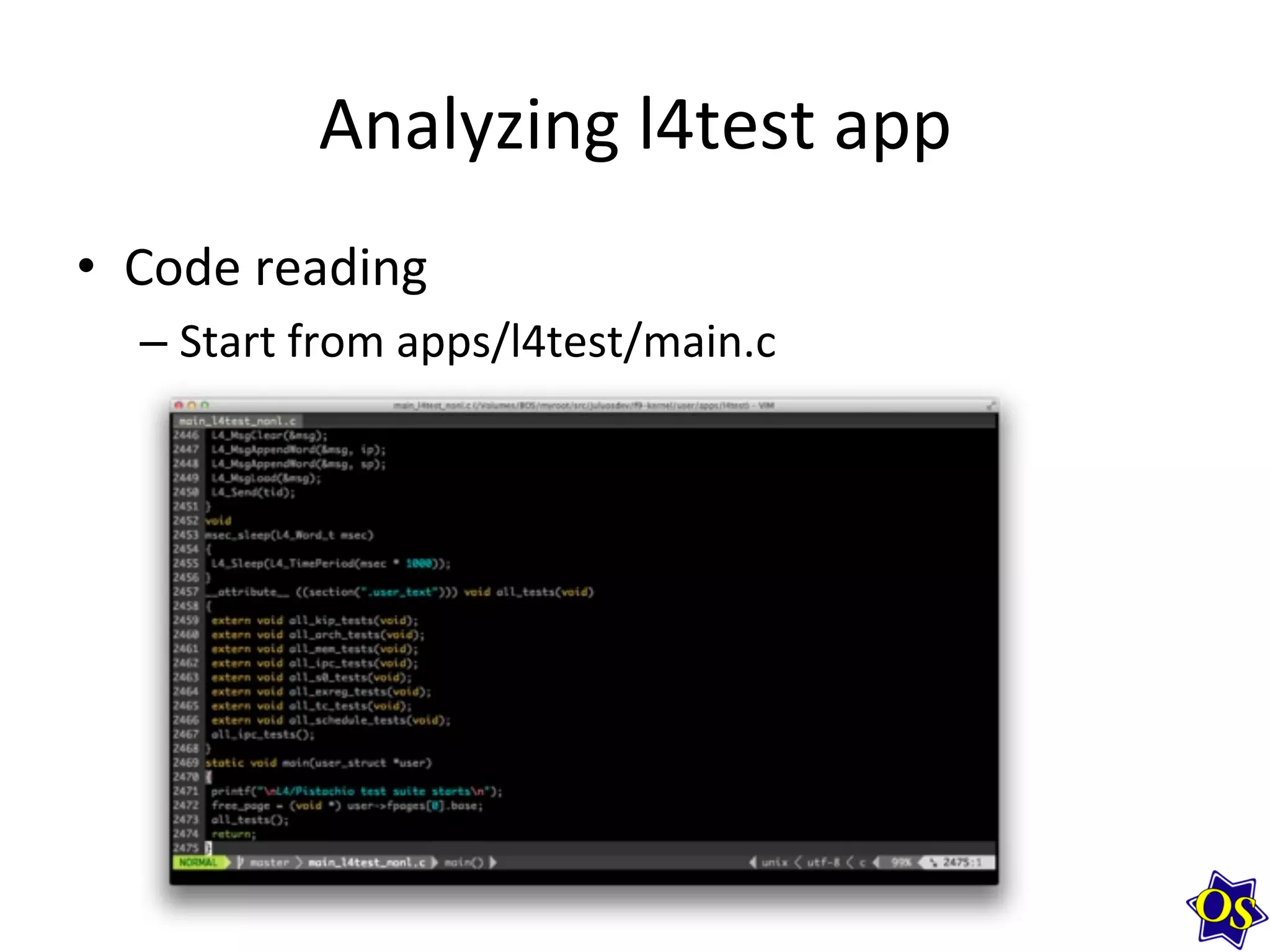 Analyzing	
  l4test	
  app	
  
•  Code	
  reading	
  
– Start	
  from	
  apps/l4test/main.c	
  
	
  
 