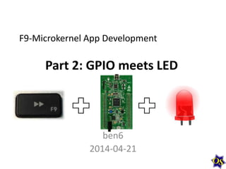 Part 2: GPIO meets LED
ben6
2014-04-21
F9-Microkernel App Development
 