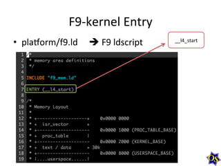 F9-­‐kernel	
  Entry	
  
•  plamorm/f9.ld	
  	
  	
  	
  	
  è	
  F9	
  ldscript	
  

__l4_start	
  

 