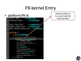 F9-­‐kernel	
  Entry	
  
•  plamorm/f9.ld	
  

Header	
  of	
  f9.bin	
  is	
  
isr_vector	
  table	
  for	
  
Cortex-­‐M	...