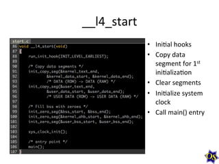 __l4_start	
  
•  IniMal	
  hooks	
  
•  Copy	
  data	
  
segment	
  for	
  1st	
  
iniMalizaMon	
  
•  Clear	
  segments	...