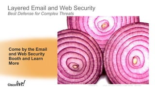 Layered Email and Web Security
Best Defense for Complex Threats
Come by the Email
and Web Security
Booth and Learn
More
 