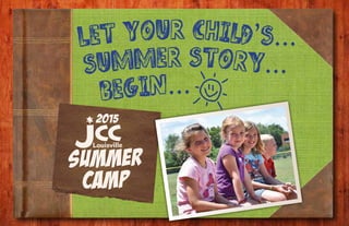 let your child’s...
summer story...
begin...
2015
summer
Camp
d
 