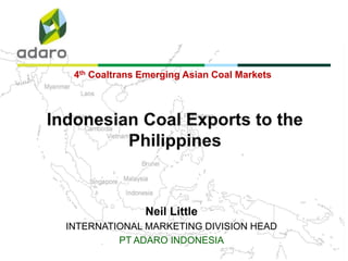 Neil Little
INTERNATIONAL MARKETING DIVISION HEAD
PT ADARO INDONESIA
4th Coaltrans Emerging Asian Coal Markets
 