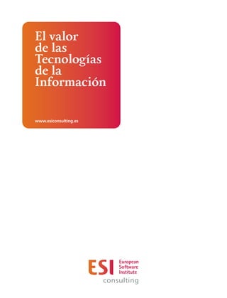 El valor
de las
Tecnologías
de la
Información
www.esiconsulting.es
 