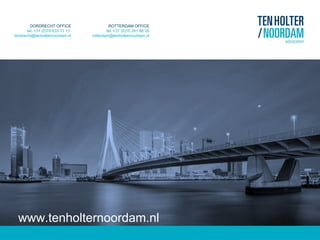 DORDRECHT OFFICE
tel. +31 (0)78 633 11 11
dordrecht@tenholternoordam.nl
ROTTERDAM OFFICE
tel. +31 (0)10 241 88 00
rotterdam@tenholternoordam.nl
www.tenholternoordam.nl
 