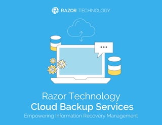 page 1 | www.razor-tech.com | Razor Technology Cloud Backup Services
Razor Technology
Cloud Backup Services
Empowering Information Recovery Management
 