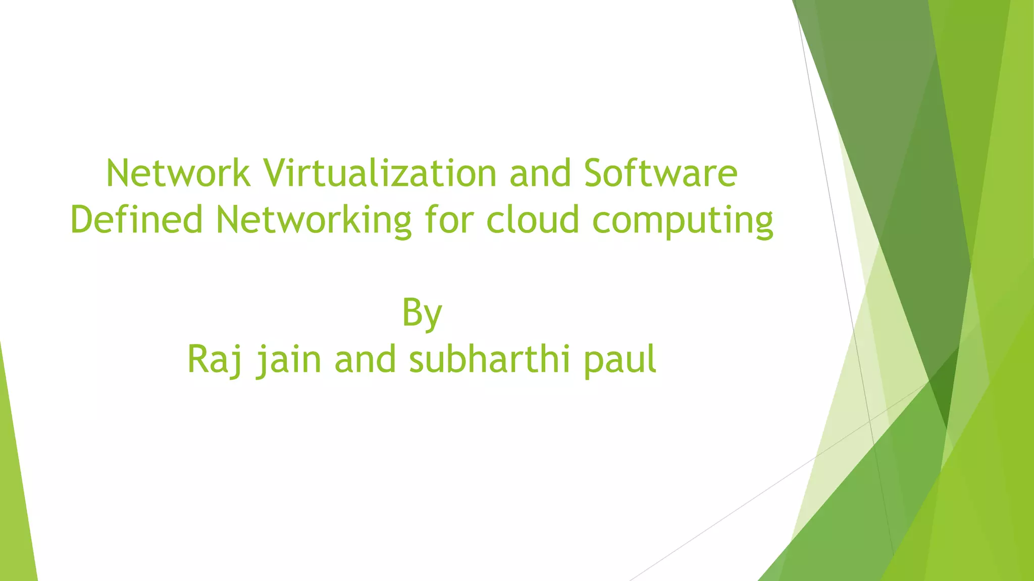 Network Virtualization and Software
Defined Networking for cloud computing
By
Raj jain and subharthi paul
 