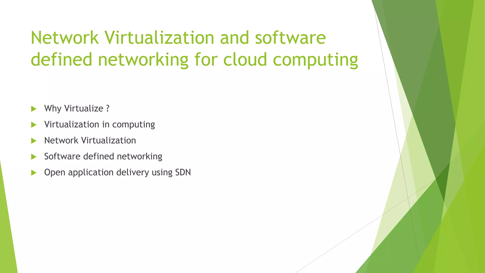 Network Virtualization and software
defined networking for cloud computing
 Why Virtualize ?
 Virtualization in computing
 Network Virtualization
 Software defined networking
 Open application delivery using SDN
 