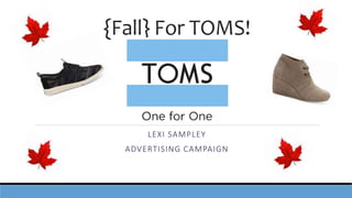 {Fall} For TOMS!
LEXI SAMPLEY
ADVERTISING CAMPAIGN
 