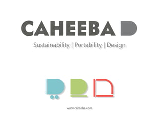 Sustainability | Portability | Design
www.caheeba.com
 