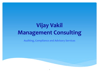 Vijay Vakil
Management Consulting
Auditing, Compliance and Advisory Services
1
 