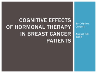 By Cristina
Curcelli
August 13,
2015
COGNITIVE EFFECTS
OF HORMONAL THERAPY
IN BREAST CANCER
PATIENTS
 