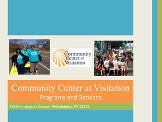 Community Center at Visitation
Programs and Services
2646 Kensington Avenue Philadelphia, PA 19125
 