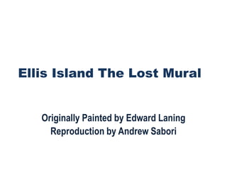 Ellis Island The Lost Mural
Originally Painted by Edward Laning
Reproduction by Andrew Sabori
 