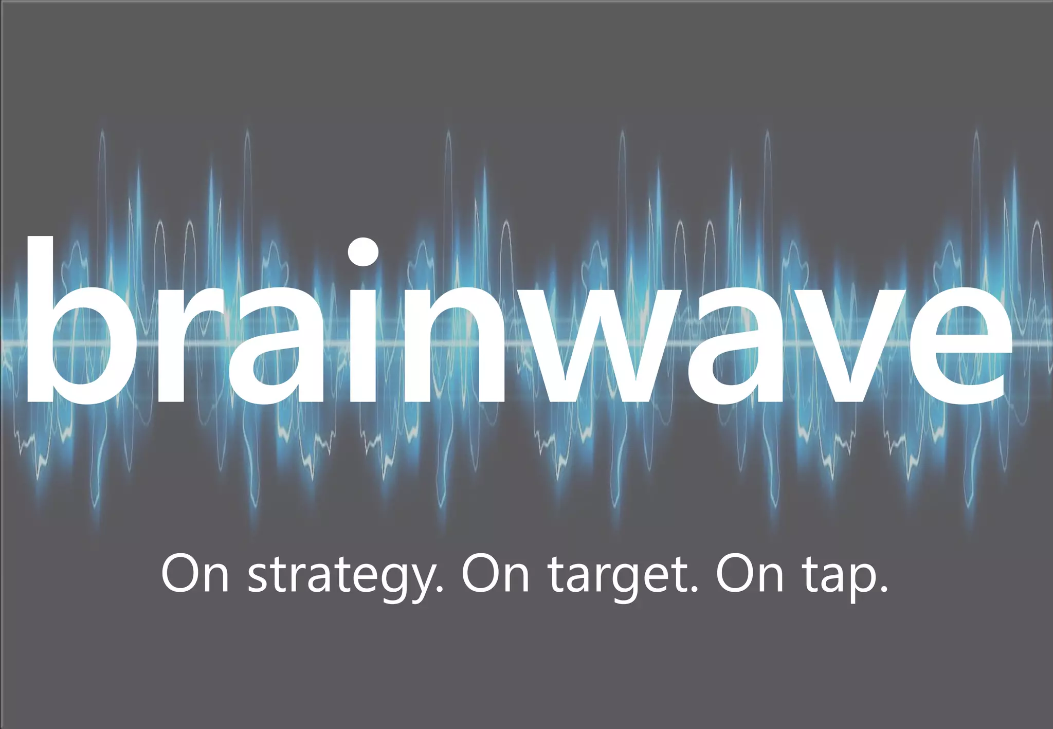 On strategy. On target. On tap.
brainwave
 