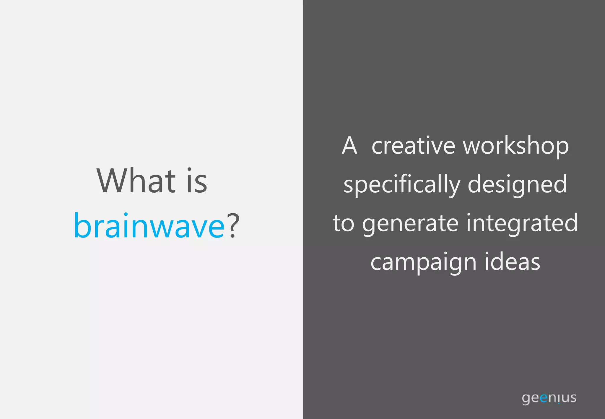What is
brainwave?
A creative workshop
specifically designed
to generate integrated
campaign ideas
 