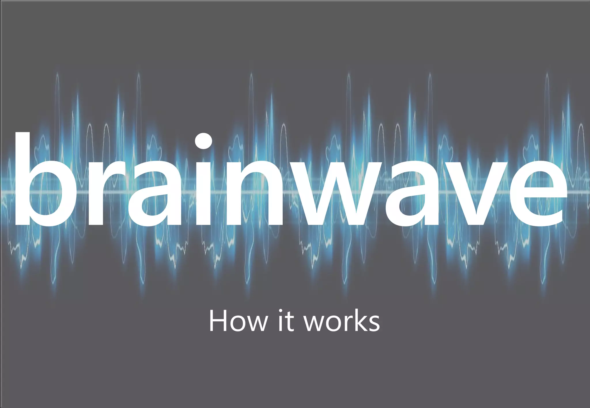 How it works
brainwave
 