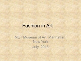 Fashion in Art
MET Museum of Art. Manhattan,
New York
July, 2013
 
