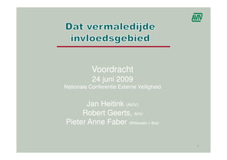 Voordracht
           24 juni 2009
Nationale Conferentie Externe Veiligheid


       Jan Heitink (AVIV)
     Robert Geerts, AVIV
            Geerts,
Pieter Anne Faber (Witteveen + Bos)


                                           1
 