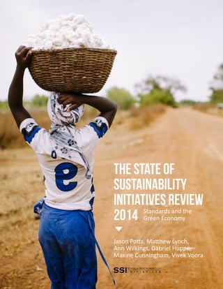 The State of
Sustainability
Initiatives Review
2014 Standards and the
Green Economy
Jason Potts, Matthew Lynch,
Ann Wilkings, Gabriel Huppé,
Maxine Cunningham, Vivek Voora
 