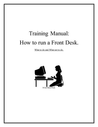 Training Manual:
How to run a Front Desk.
What to do and What not to do.
 